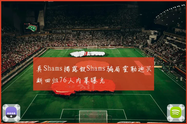 真Shams揭露假Shams骗局霍勒迪买断回归76人内幕曝光